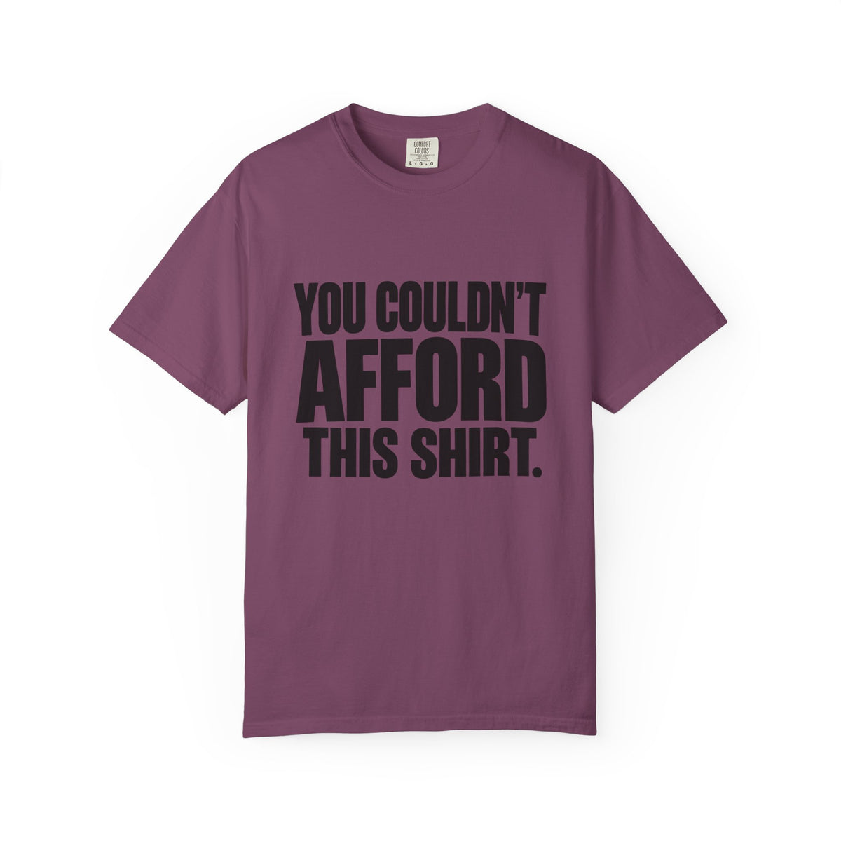 T-Shirt — "You Couldn't Afford This Shirt." Bold Graphic Tee