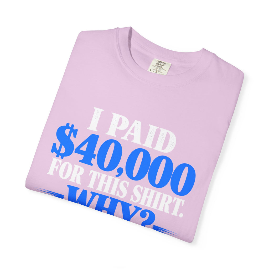 I Paid 40,000 For This Shirt T-Shirt — Funny Statement Graphic Tee