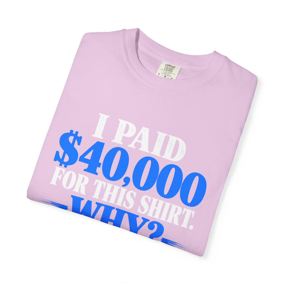 I Paid 40,000 For This Shirt T-Shirt — Funny Statement Graphic Tee