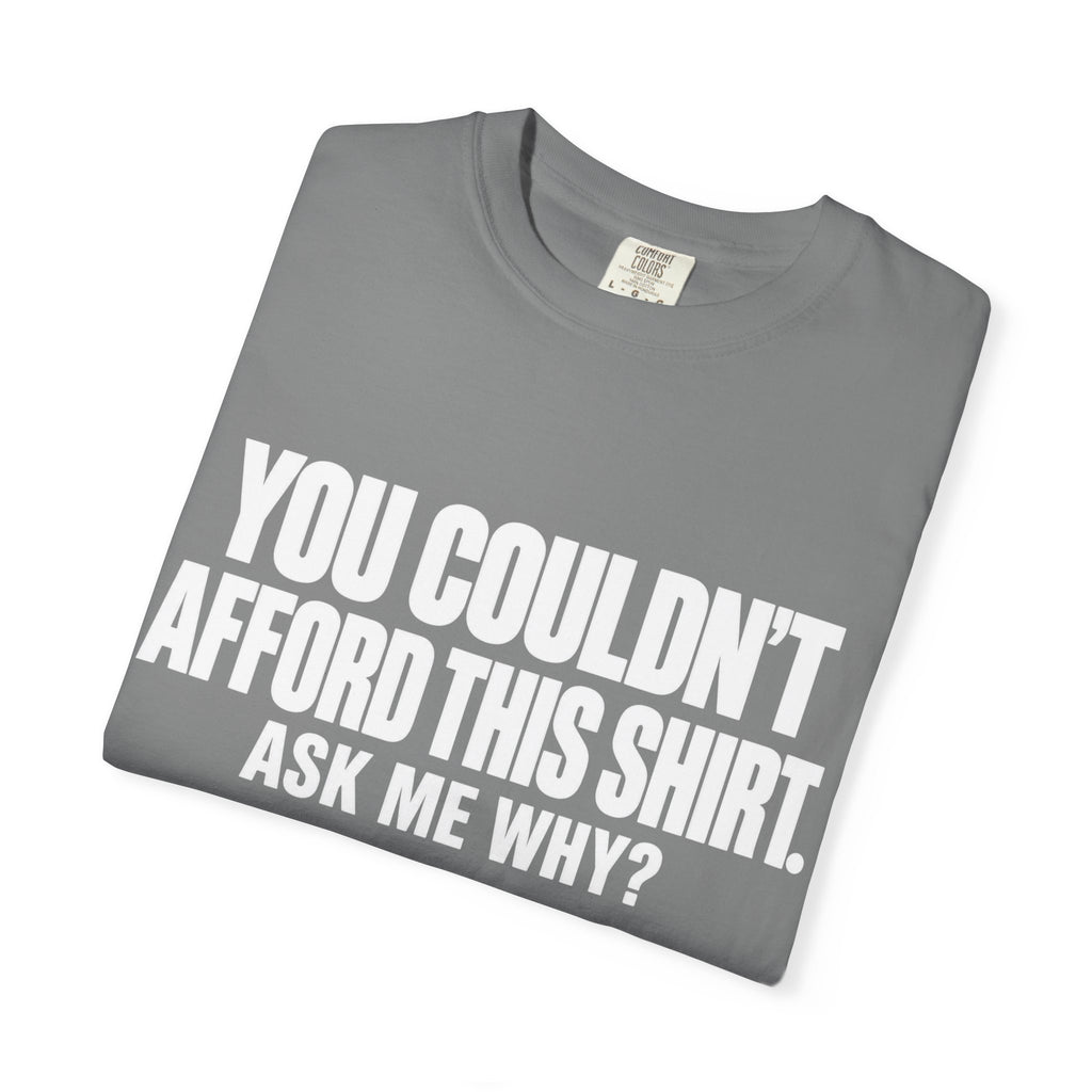 You Couldn't Afford This Shirt T-Shirt — Funny Statement Tee