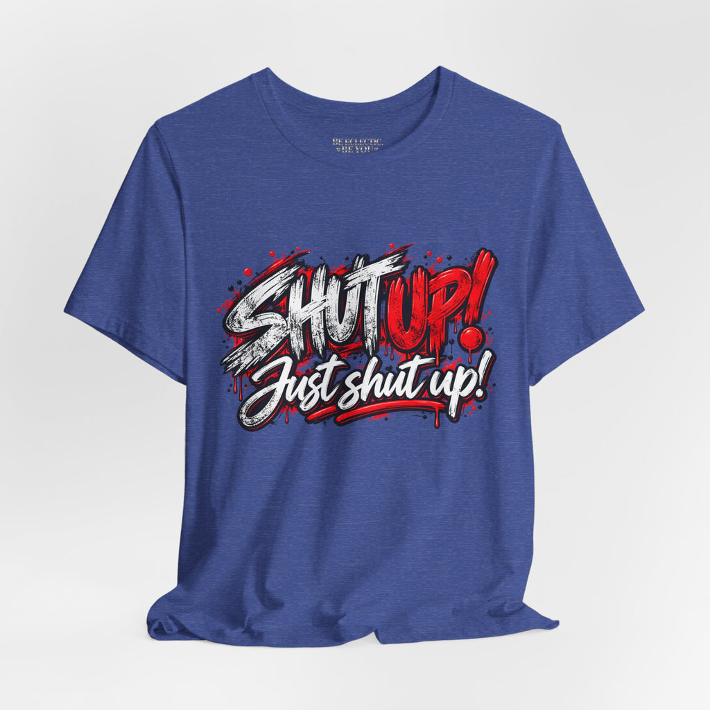 Shut Up Just Shut Up Graphic T-Shirt