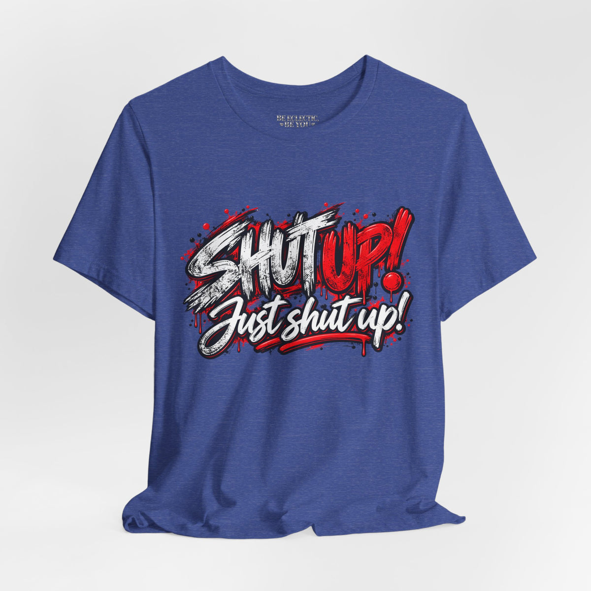 Shut Up Just Shut Up Graphic T-Shirt