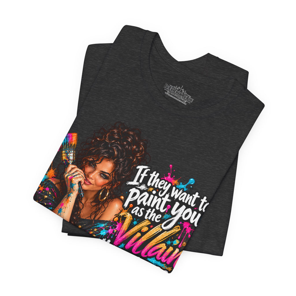 “If They Want to Paint You Villain, Then Pose” Artistic Quote T-Shirt