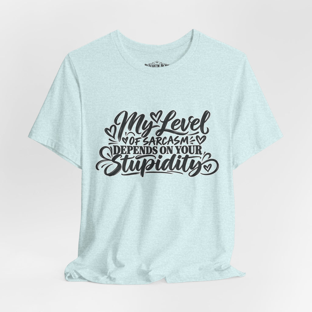 My Level of Sarcasm Depends on Your Stupidity T-Shirt