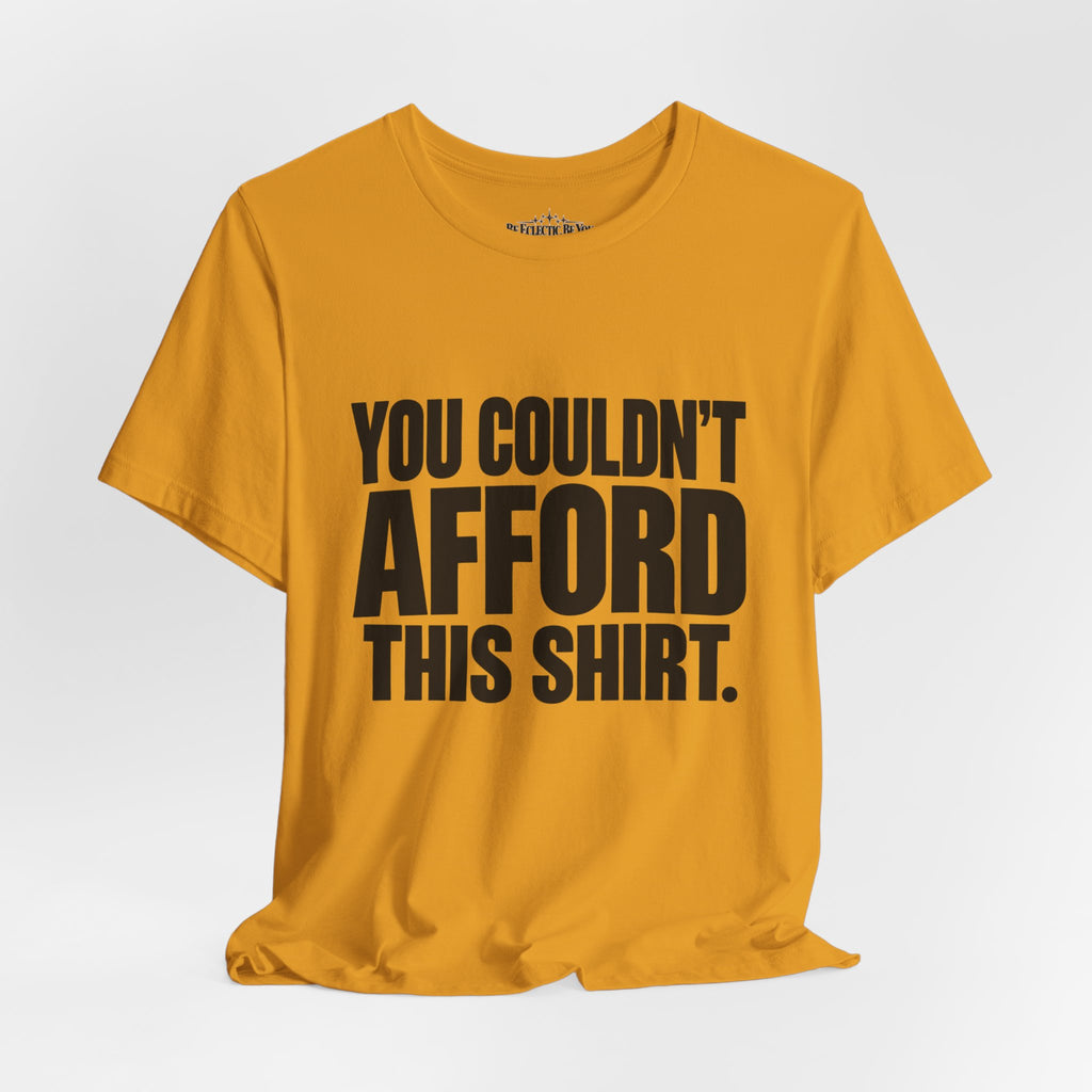 You Couldn't Afford This Shirt Funny Quote T-Shirt