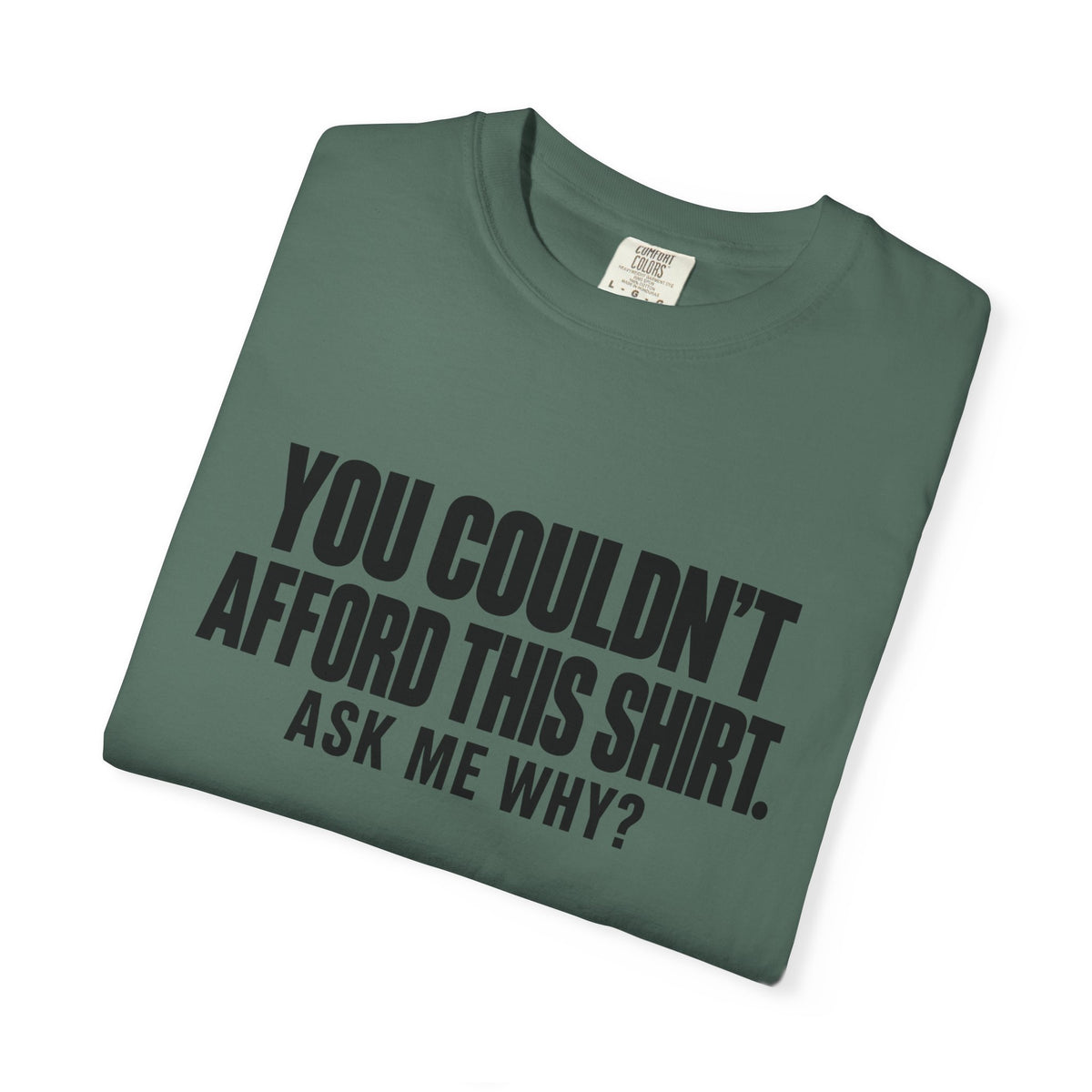 You Couldn't Afford This Shirt T-Shirt — Funny Statement Tee ("Ask Me Why?")