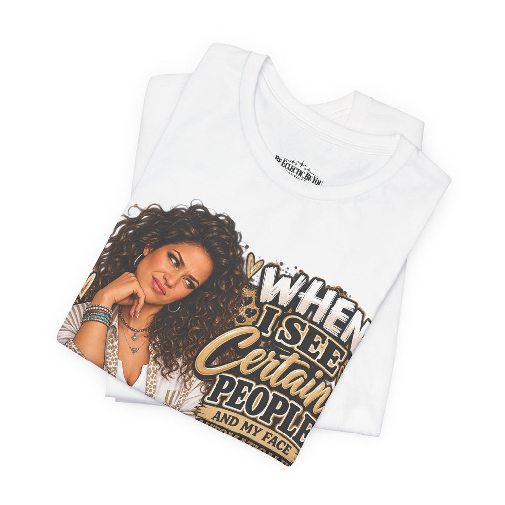 When I See Certain People Funny Sassy Women’s Graphic T-Shirt