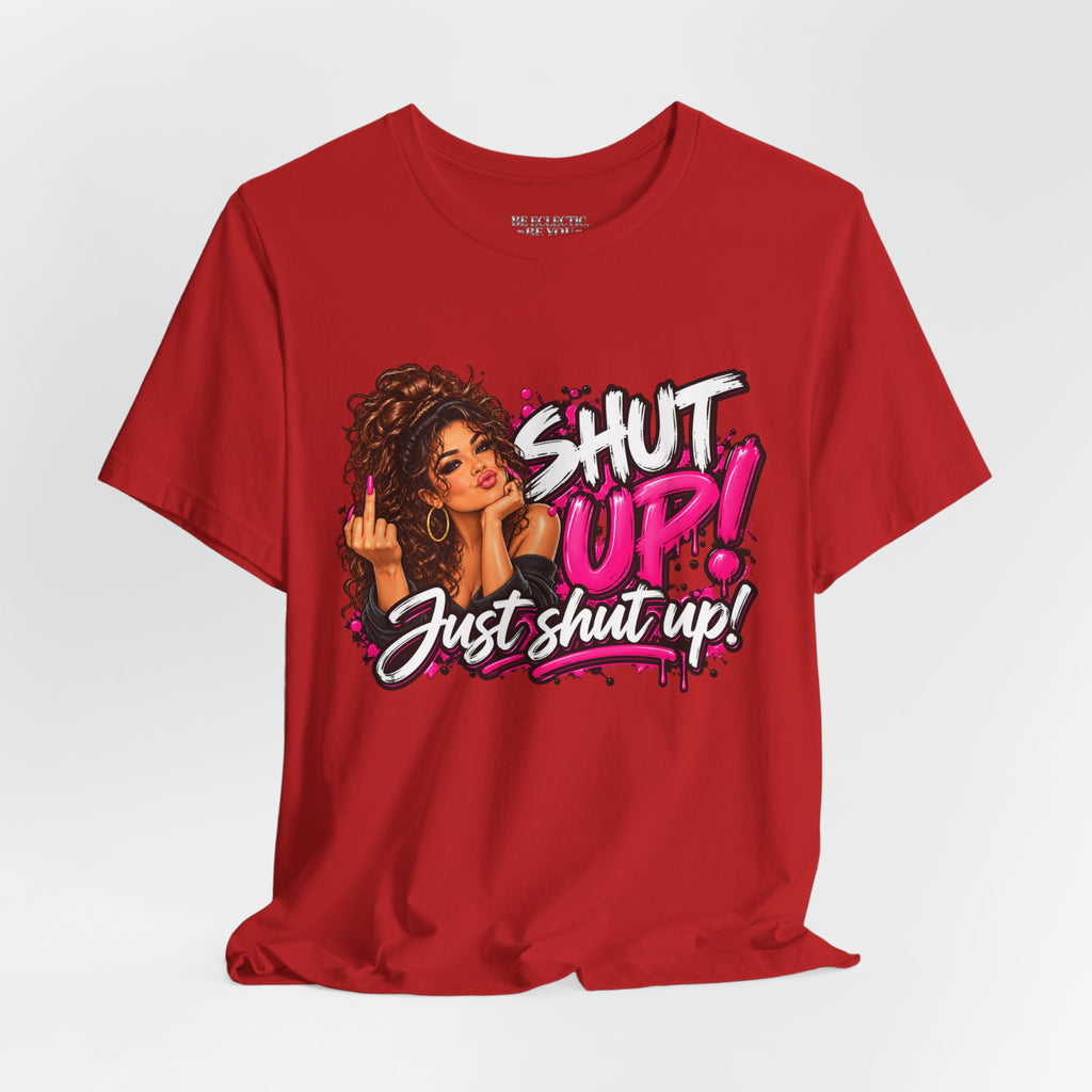 Shut Up Just Shut Up Funny Sassy Graphic Tee