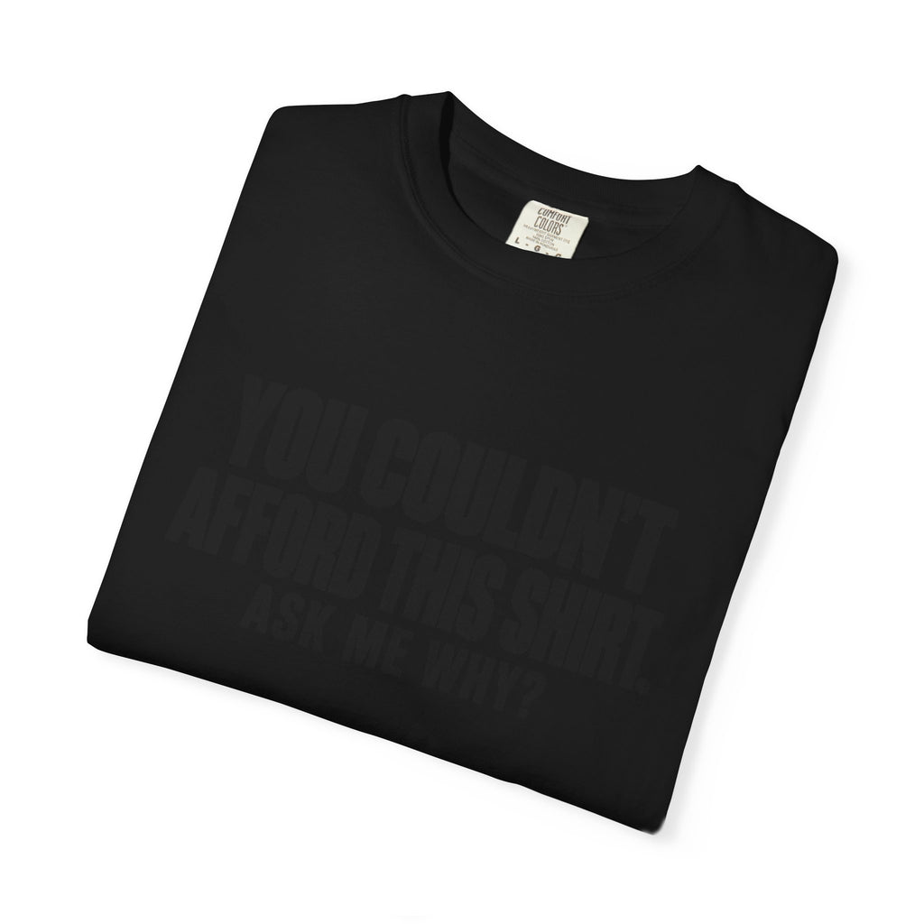 You Couldn't Afford This Shirt T-Shirt — Funny Statement Tee ("Ask Me Why?")