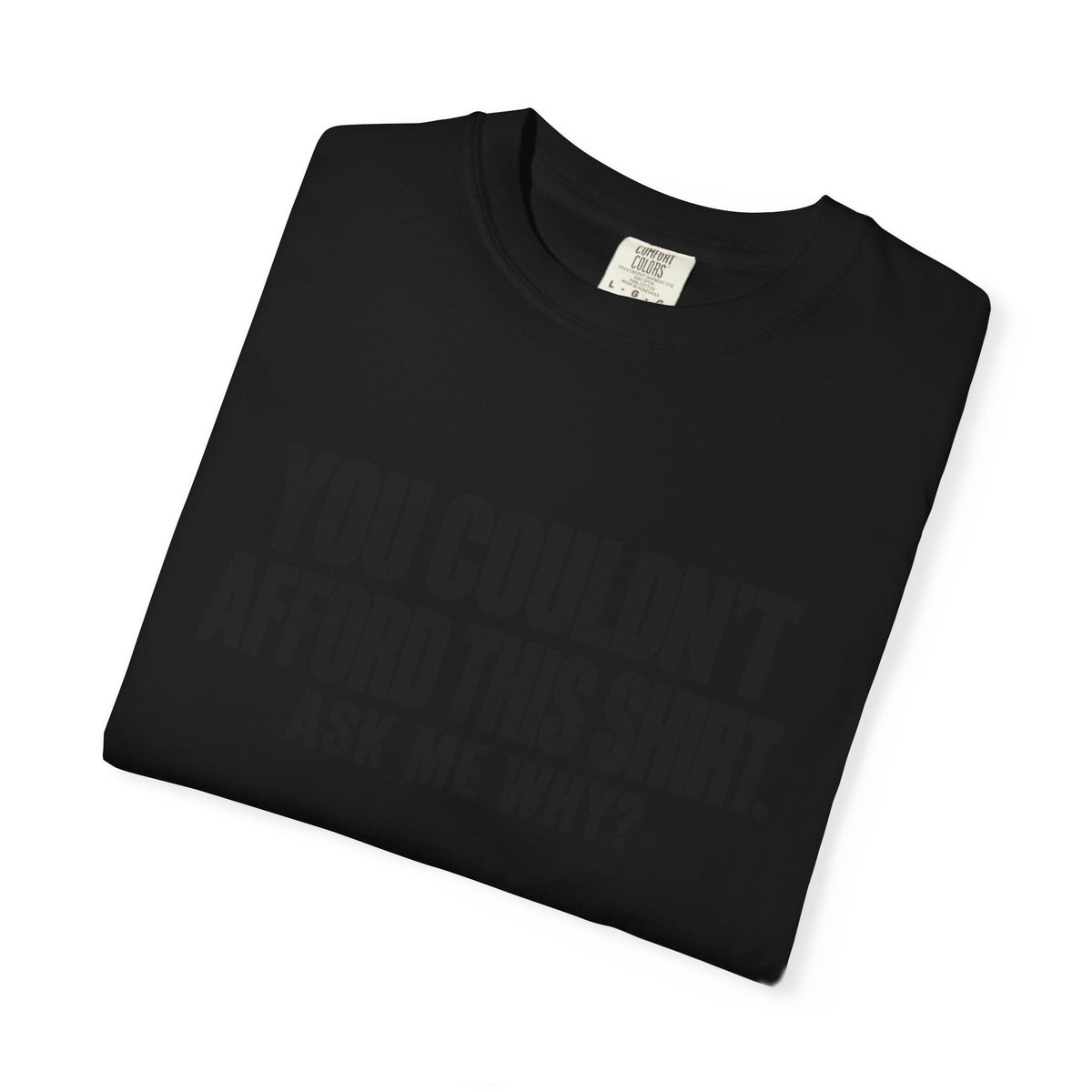 You Couldn't Afford This Shirt T-Shirt — Funny Statement Tee ("Ask Me Why?")