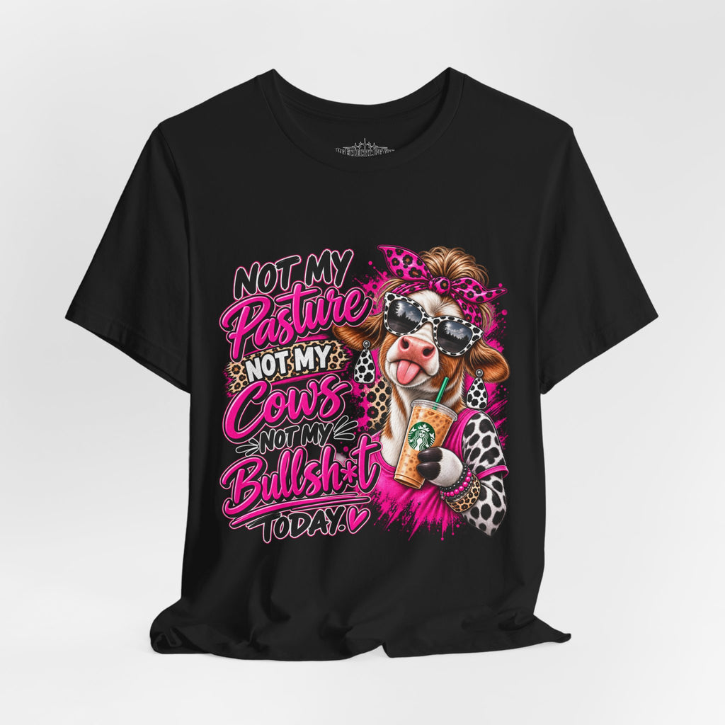 Not My Pasture, Not My Cows, Not My Bullshirt Today Cow Graphic T-Shirt