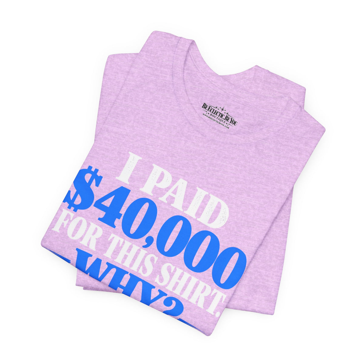 I Paid 40,000 for This Shirt Why? Funny Graphic T-Shirt