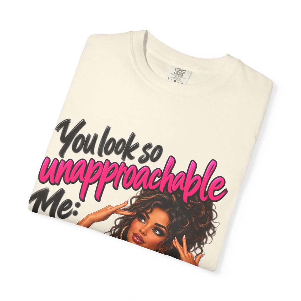 You Look So Unapproachable T-Shirt — Sassy Graphic Tee for Confident Women
