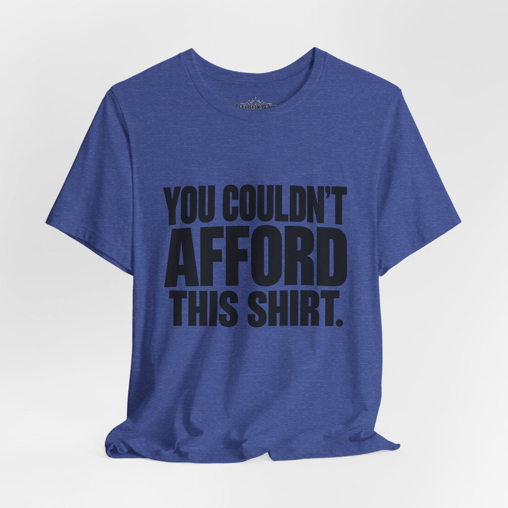 You Couldn't Afford This Shirt Funny Quote T-Shirt
