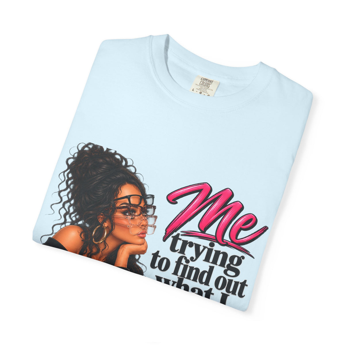 T-Shirt — "Me Trying to Find Out What I Saw in Him" Graphic Tee