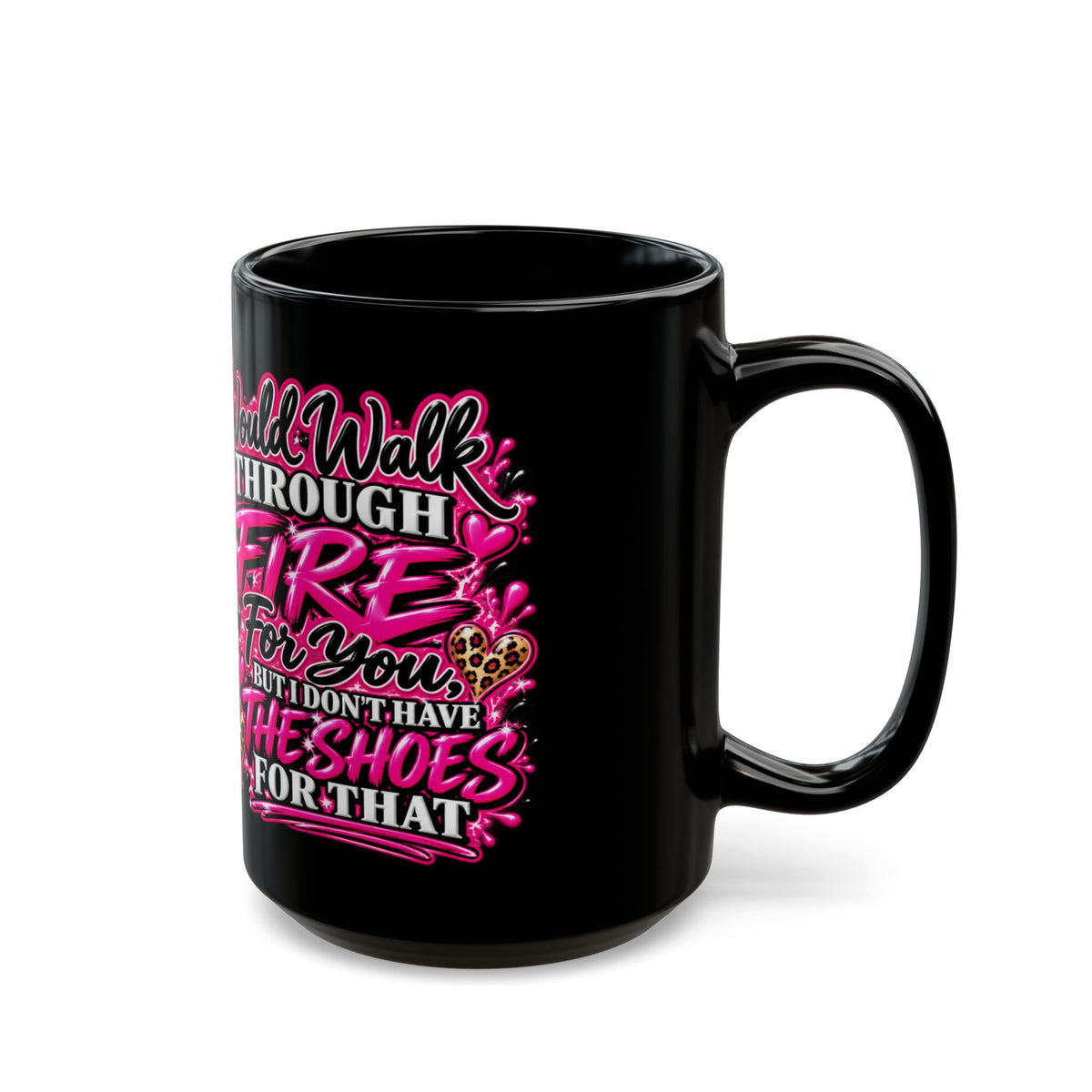 I Would Walk Through Fire For You But I Don’t Have The Shoes For That Coffee Mug