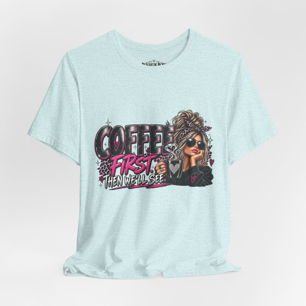 Coffee First, Then We Talk Graphic T-Shirt