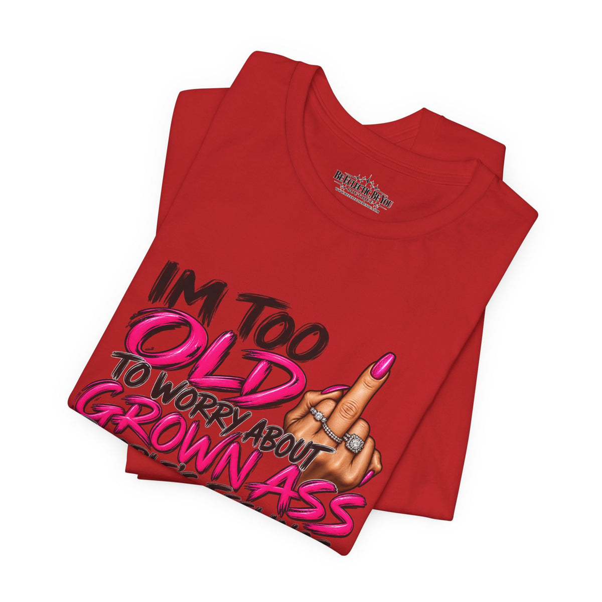 I'm Too Old to Worry About Your Grown Ass People's Feelings Funny Graphic Tee