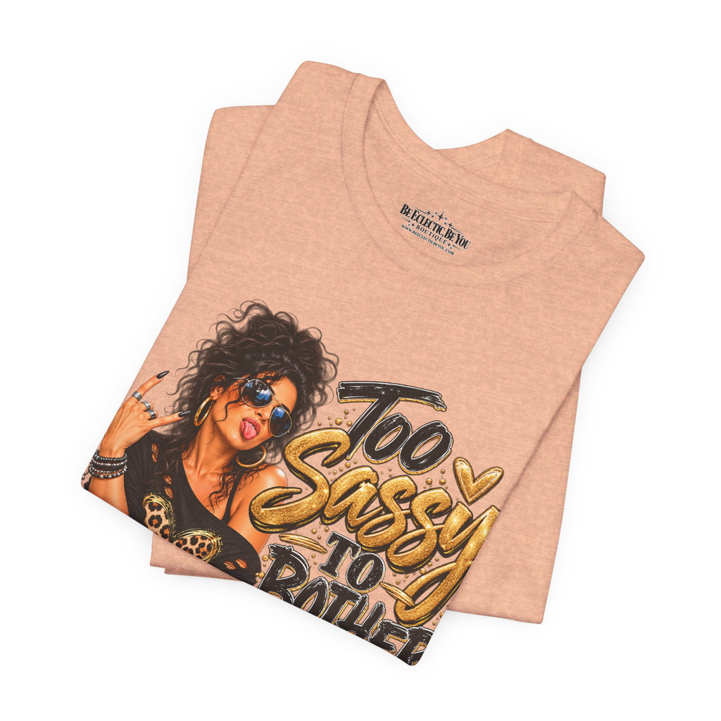Too Sassy to Bother You Graphic T-Shirt