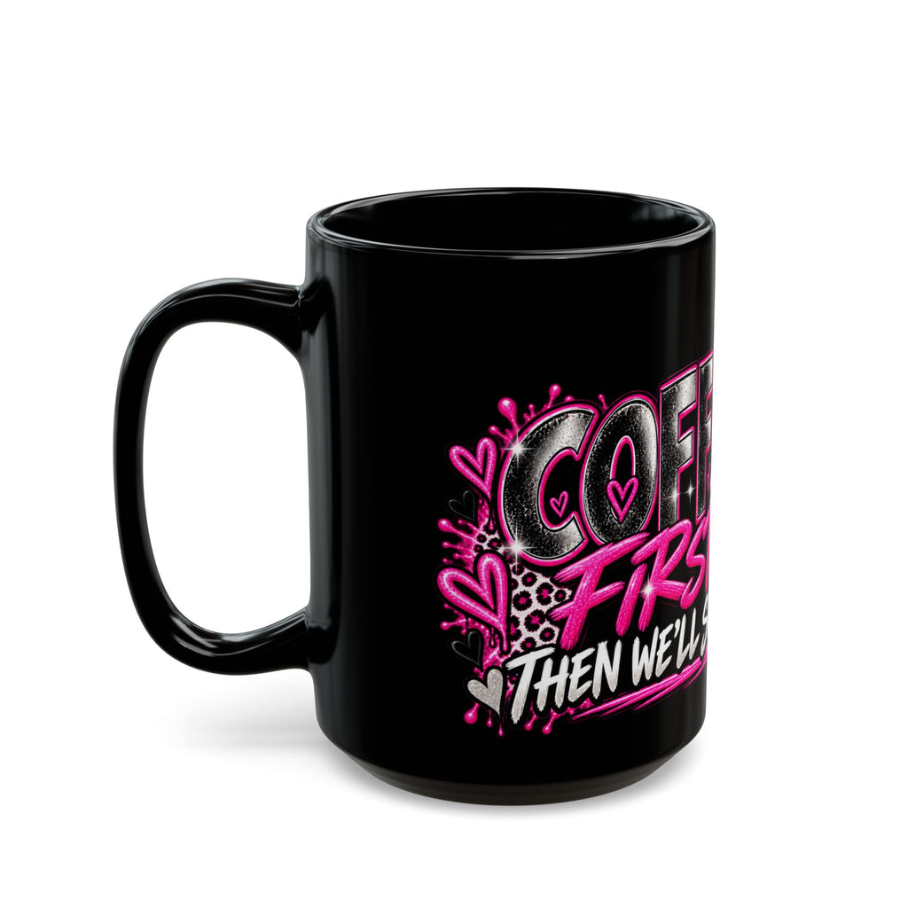 Coffee First Black Mug — Funny Girly Coffee Lover Gift ("Coffee First, Then We'll See")
