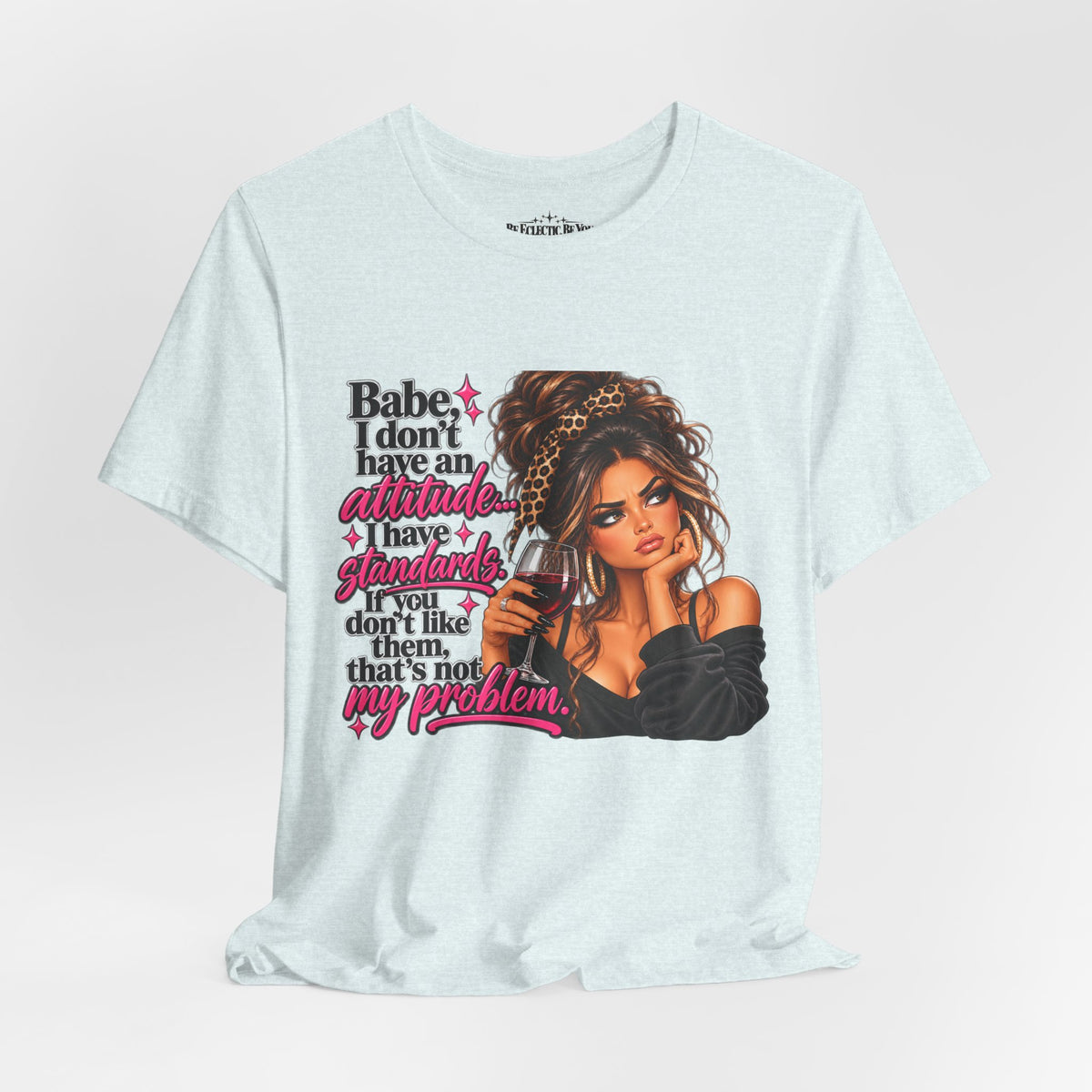 Babe I Don’t Have an Attitude, I Have Standards Graphic T-Shirt
