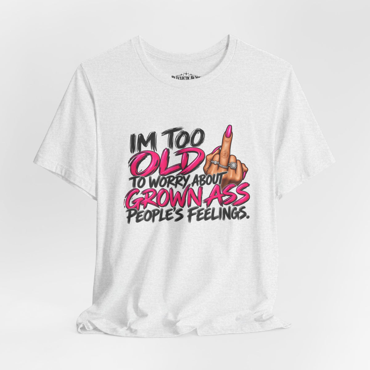 I'm Too Old to Worry About Your Grown Ass People's Feelings Funny Graphic Tee