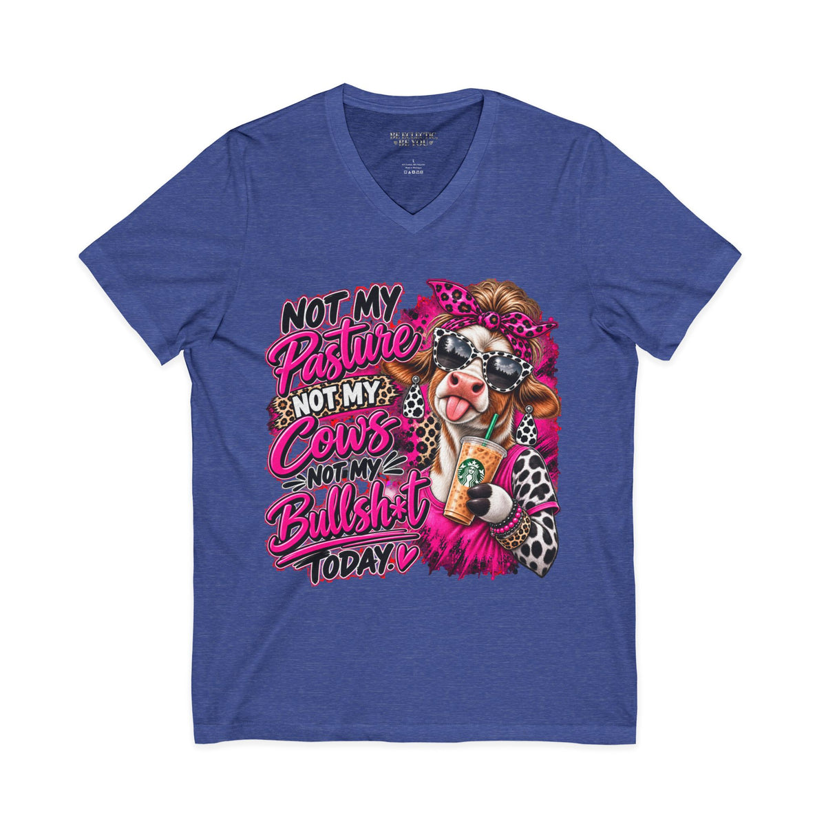 Not My Pasture Not My Cows Not My Bullshit Today V-Neck Tee