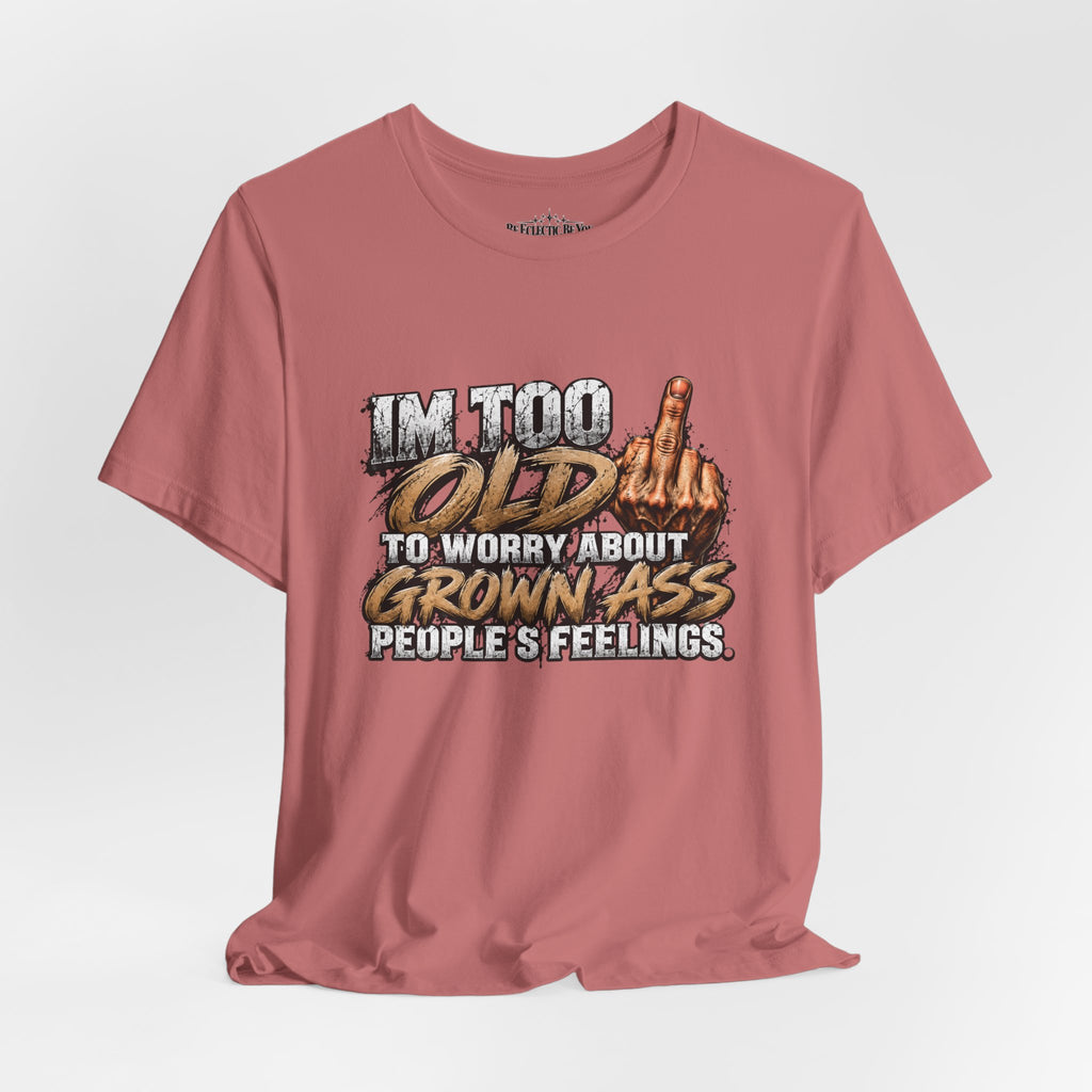 I'm Too Old to Worry About Growin' Asses People Keep Selling T-Shirt