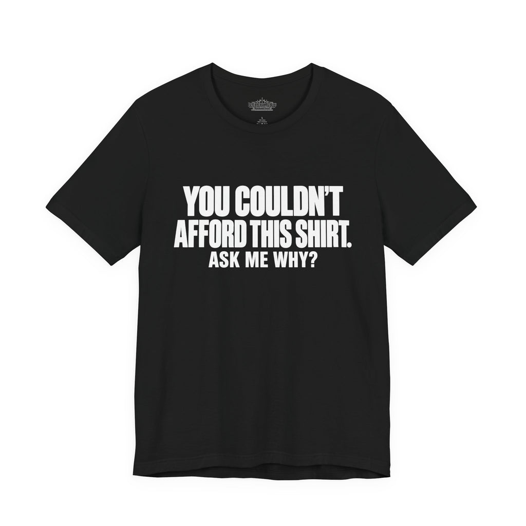 You Couldn't Afford This Shirt Ask Me Why Funny Quote T-Shirt