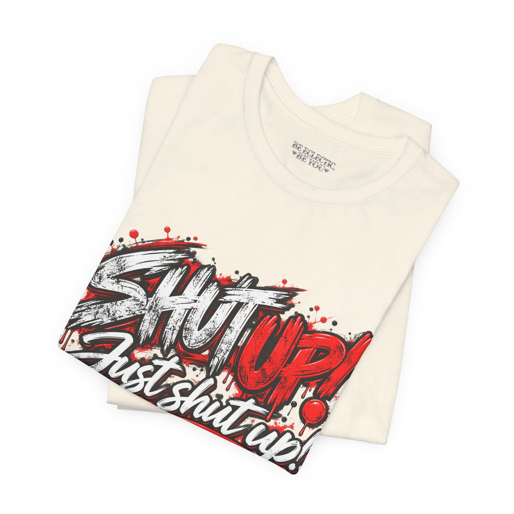 Shut Up Just Shut Up Graphic T-Shirt