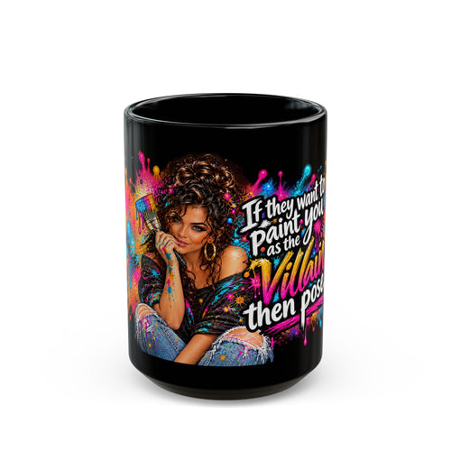 "If They Want to Paint You as the Villain, Then Pose" Colorful Graffiti Design (11oz/15oz)