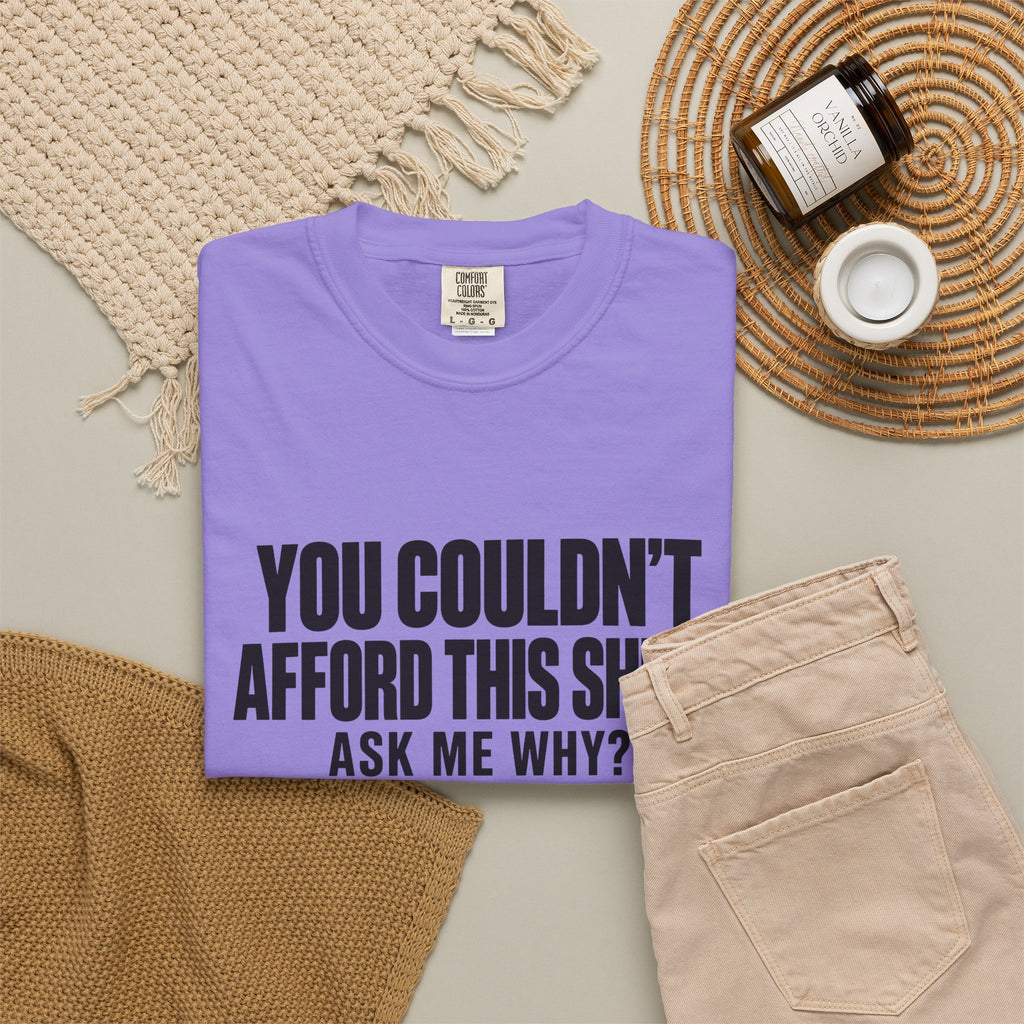 You Couldn't Afford This Shirt T-Shirt — Funny Statement Tee ("Ask Me Why?")
