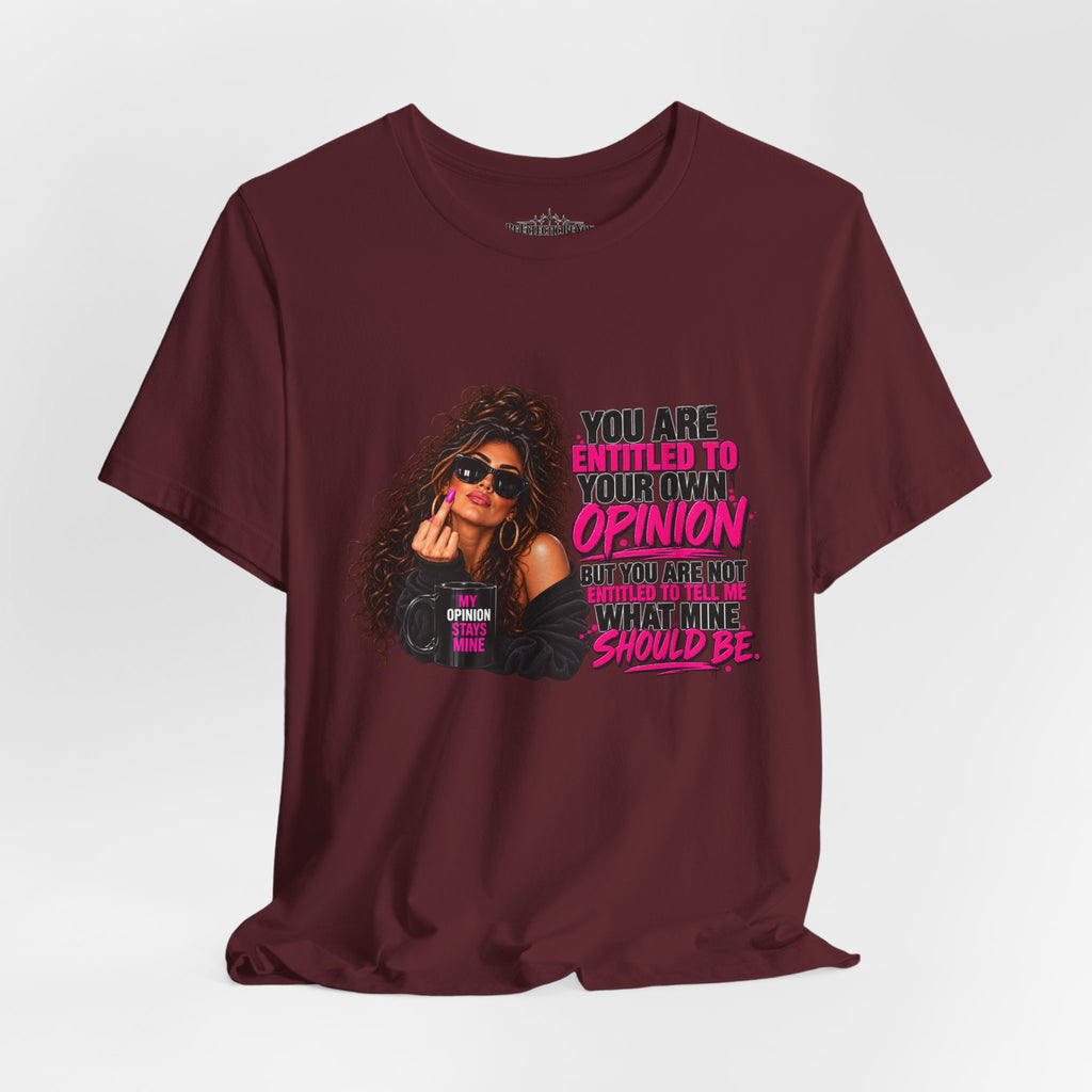 You Are Entitled to Your Own Opinion Graphic Tee