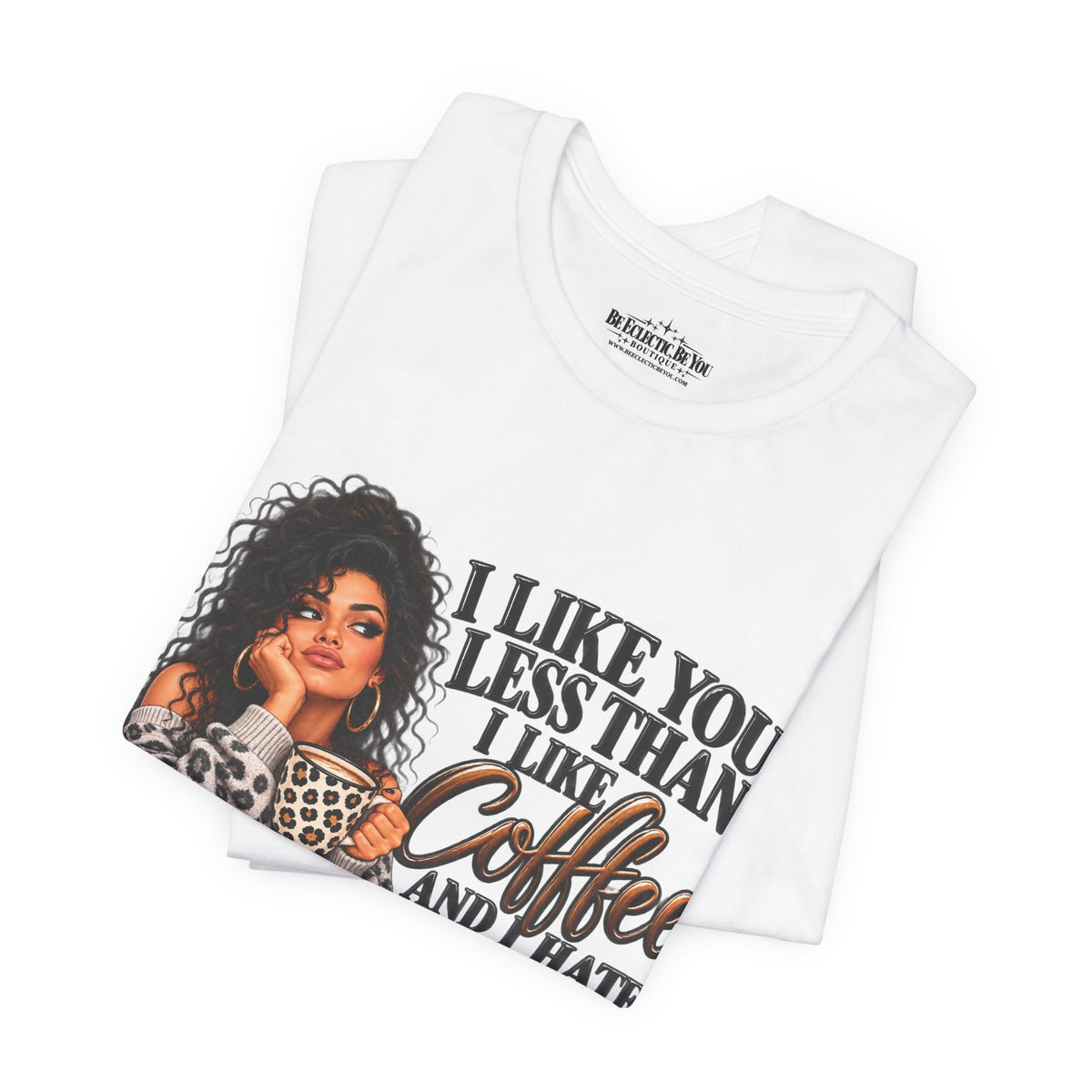 I Like You Less Than Coffee T-Shirt