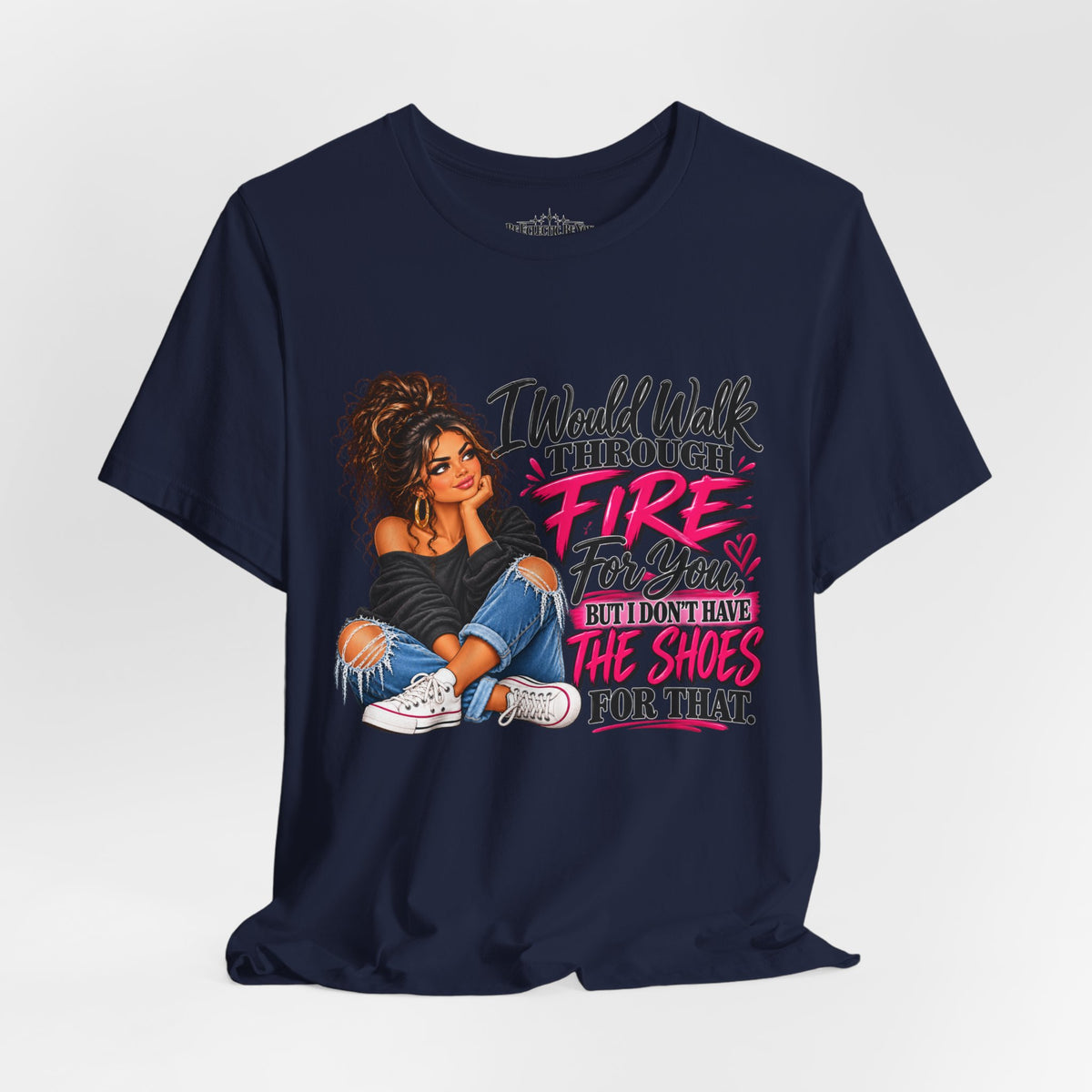 Would Walk Through Fire for You But Don't Have the Shoes Graphic Tee
