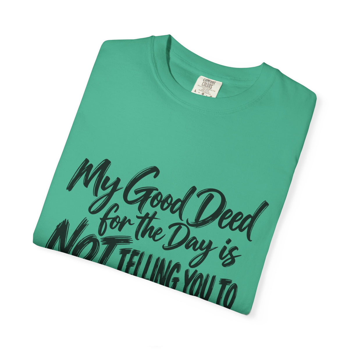 T-Shirt — "My Good Deed for the Day is NOT Telling You to Shut the F*** Up" Graphic Tee