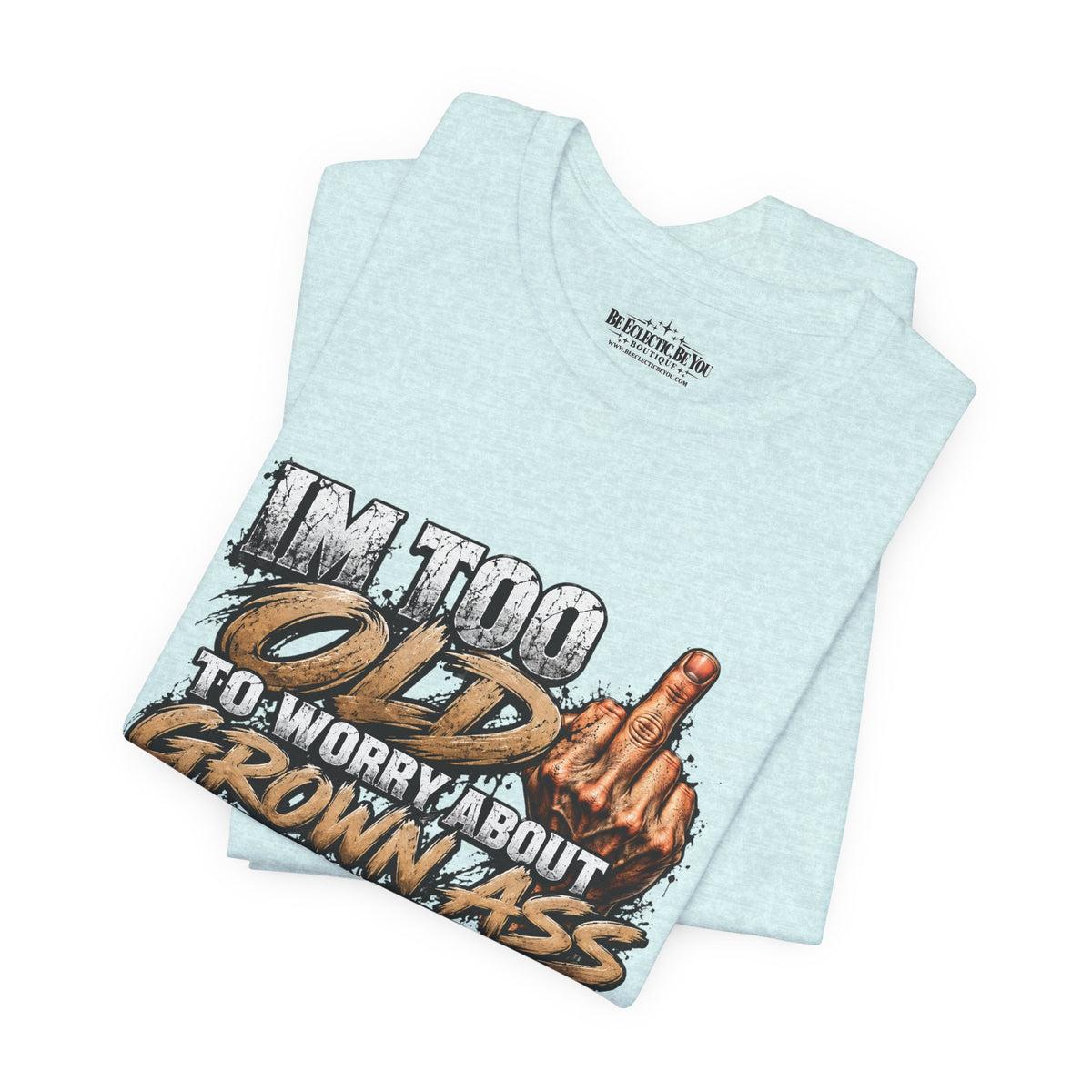 I'm Too Old to Worry About Growin' Asses People Keep Selling T-Shirt