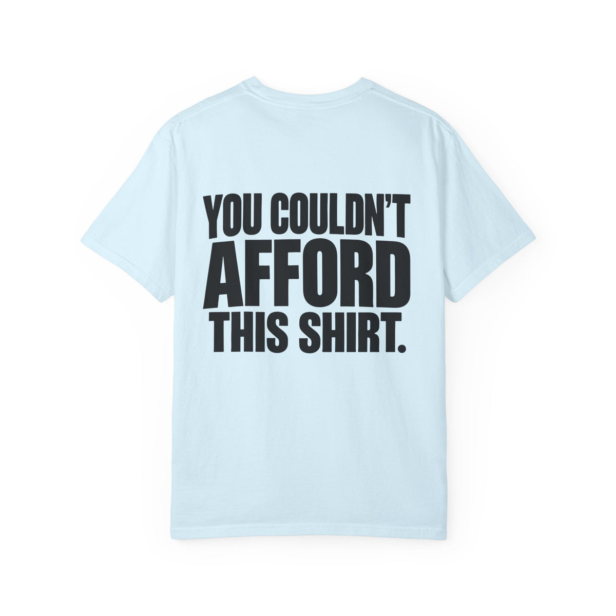 T-Shirt — "You Couldn't Afford This Shirt." Bold Graphic Tee