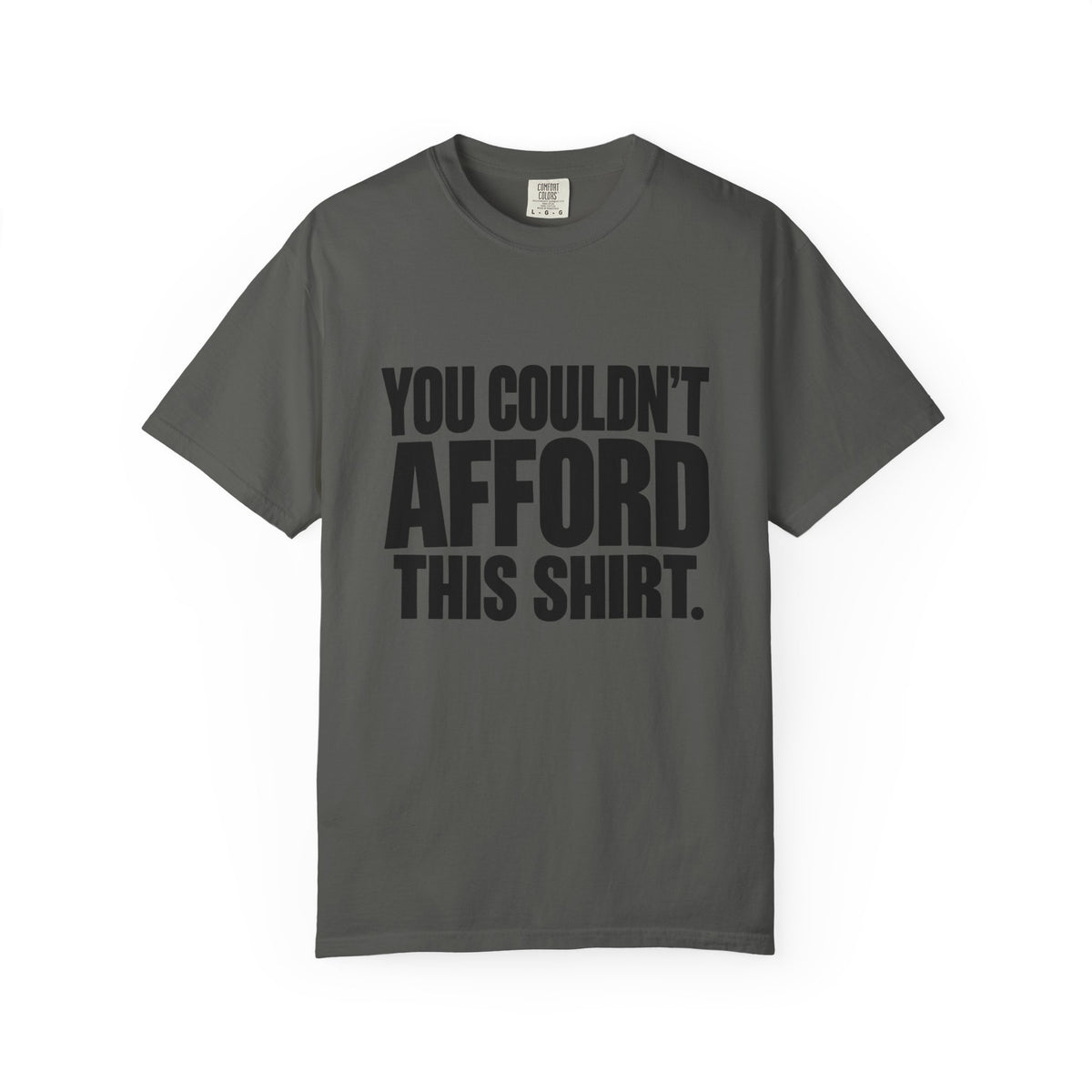 T-Shirt — "You Couldn't Afford This Shirt." Bold Graphic Tee
