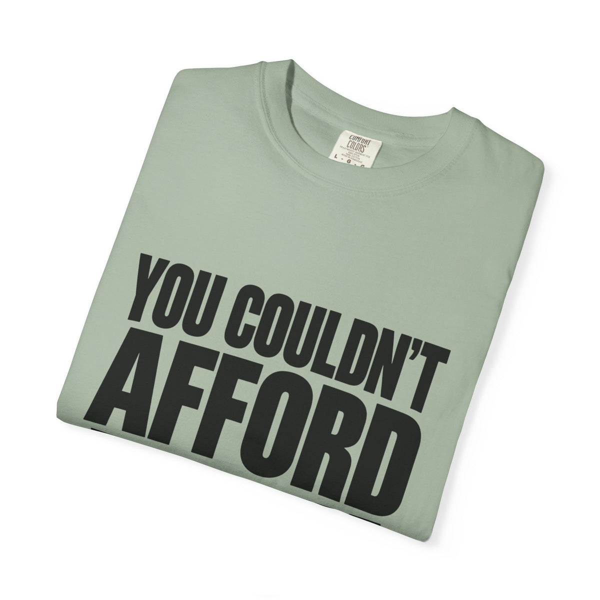 T-Shirt — "You Couldn't Afford This Shirt." Bold Graphic Tee