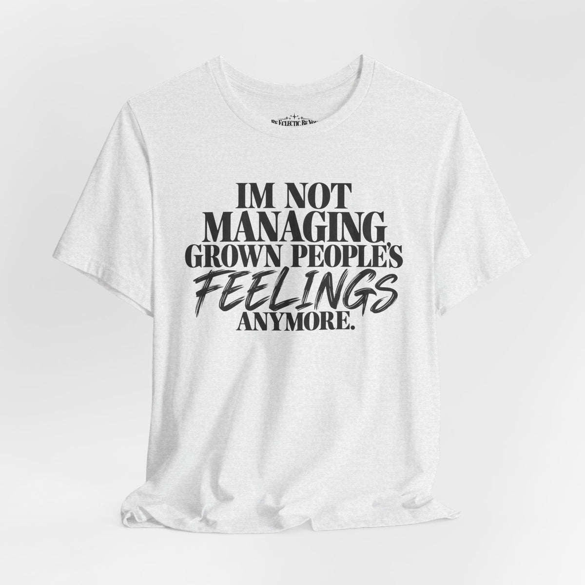 I'm Not Managing Grown People's Feelings Anymore T-Shirt