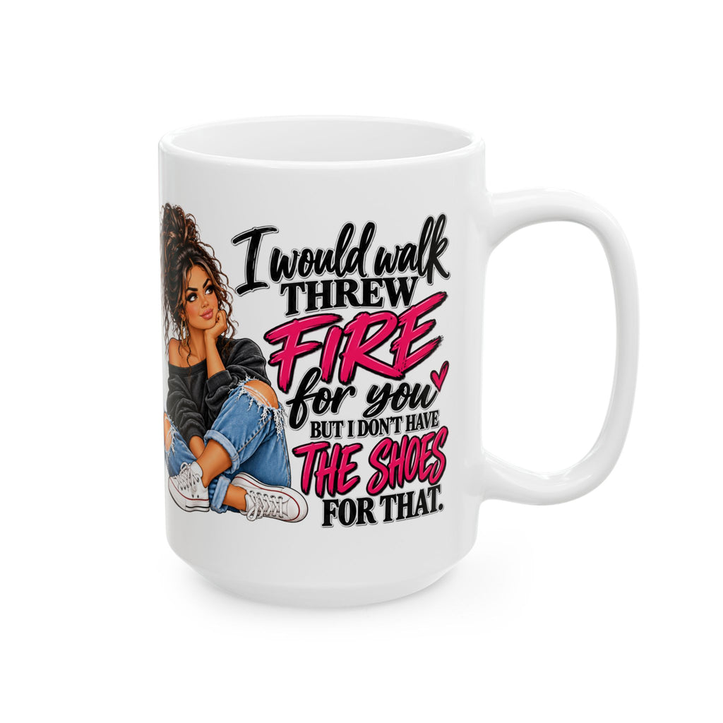 Ceramic Mug — "I'd Walk Through Fire For You But I Don’t Have The Shoes For That" Cute Girly Illustration, Gift Mug (11oz/15oz)