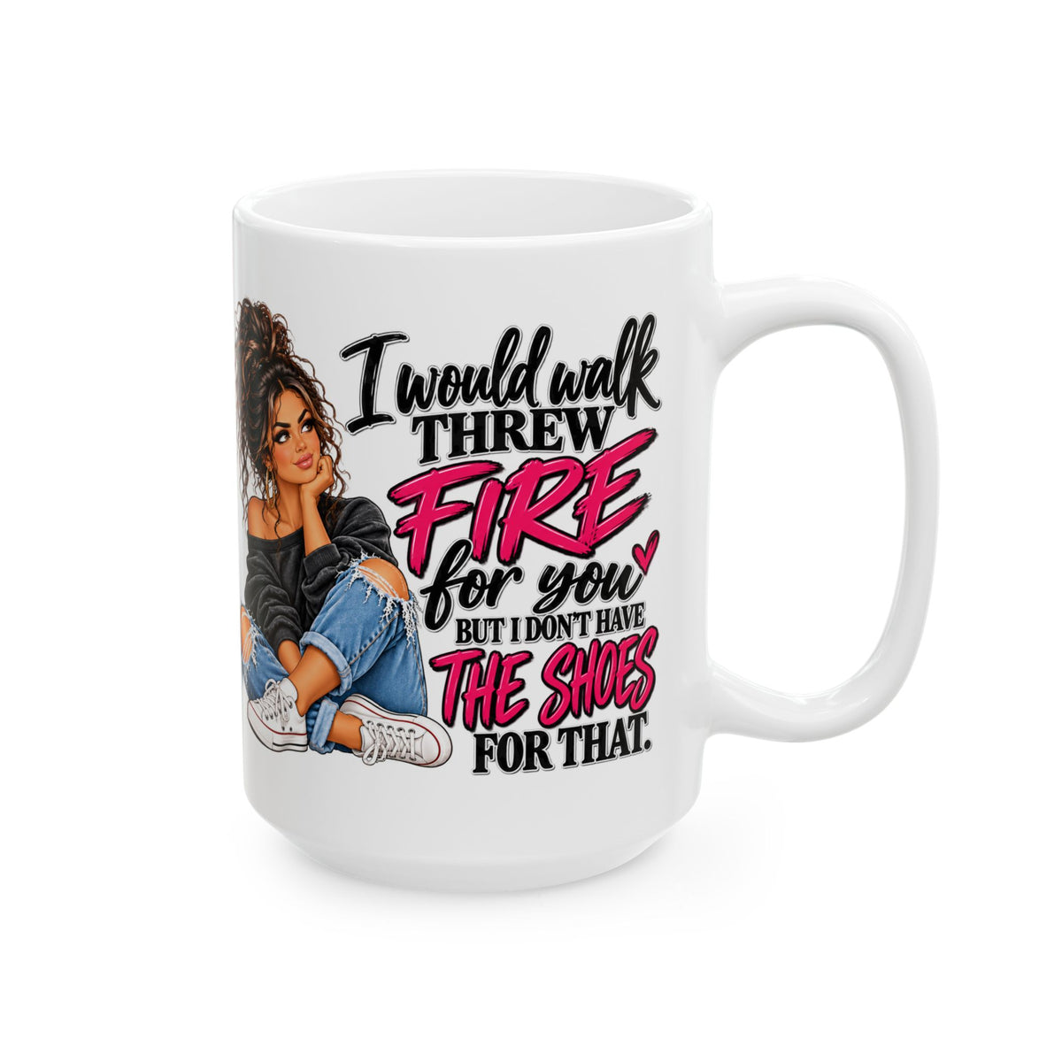 Ceramic Mug — "I'd Walk Through Fire For You But I Don’t Have The Shoes For That" Cute Girly Illustration, Gift Mug (11oz/15oz)