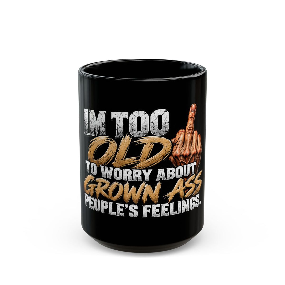 Funny Middle Finger Mug — "I'm Too Old to Worry About Grown Ass People's Feelings"