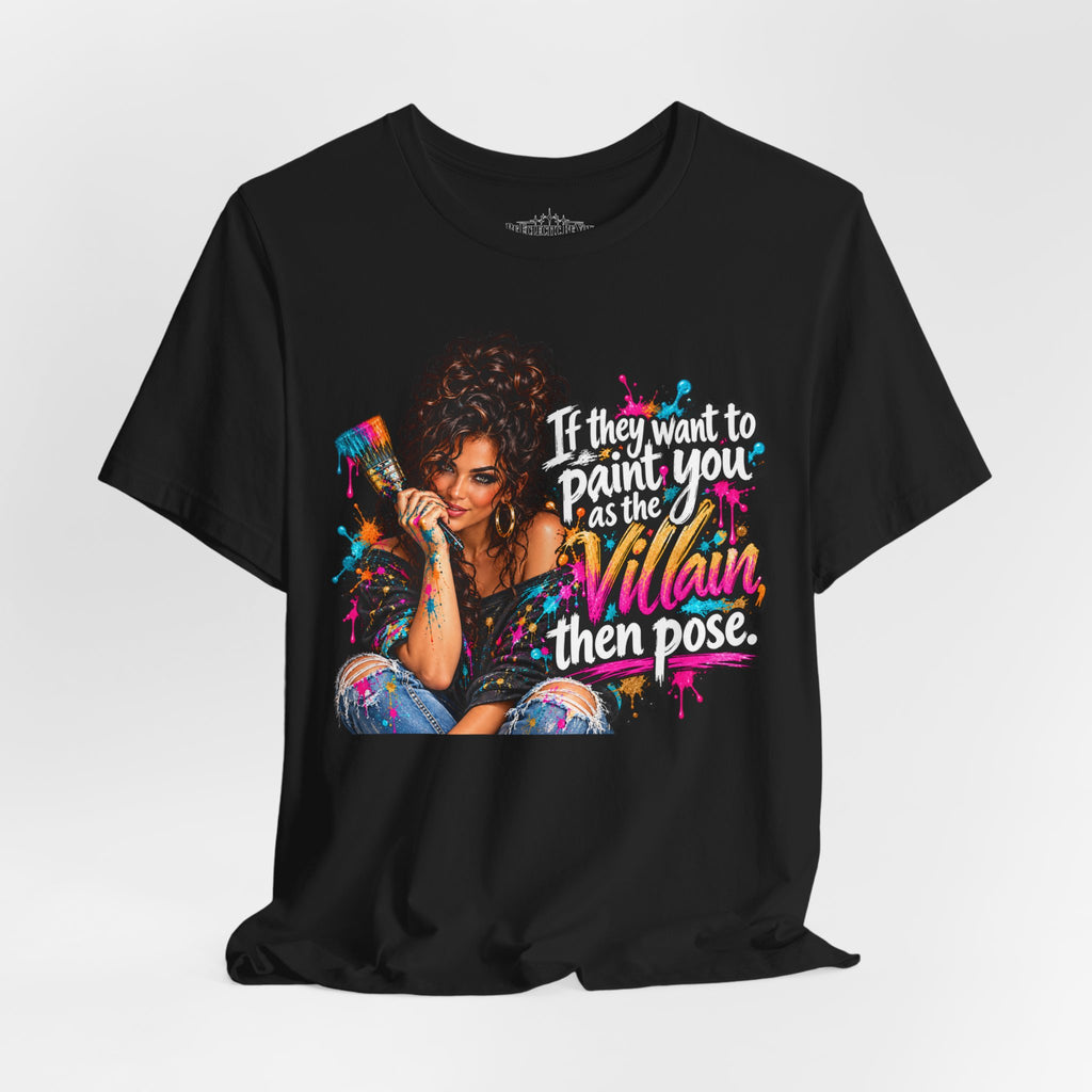 “If They Want to Paint You Villain, Then Pose” Artistic Quote T-Shirt