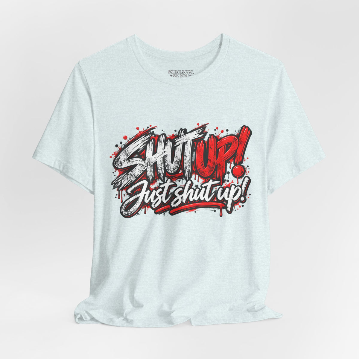 Shut Up Just Shut Up Graphic T-Shirt