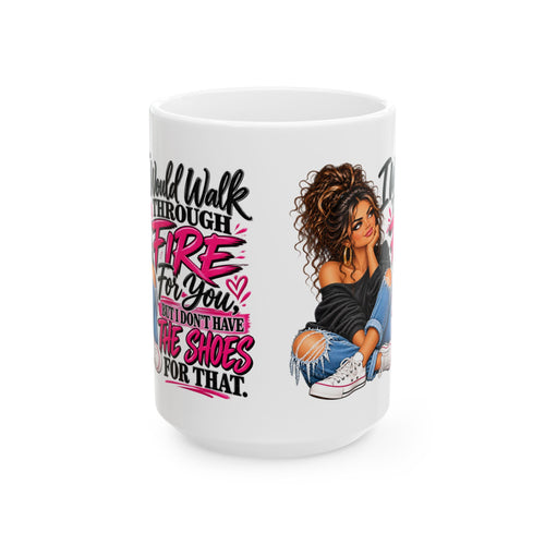 "I'd Walk Through Fire For You But I Don’t Have The Shoes For That" Cute Girly Illustration, Gift Mug (11oz/15oz)