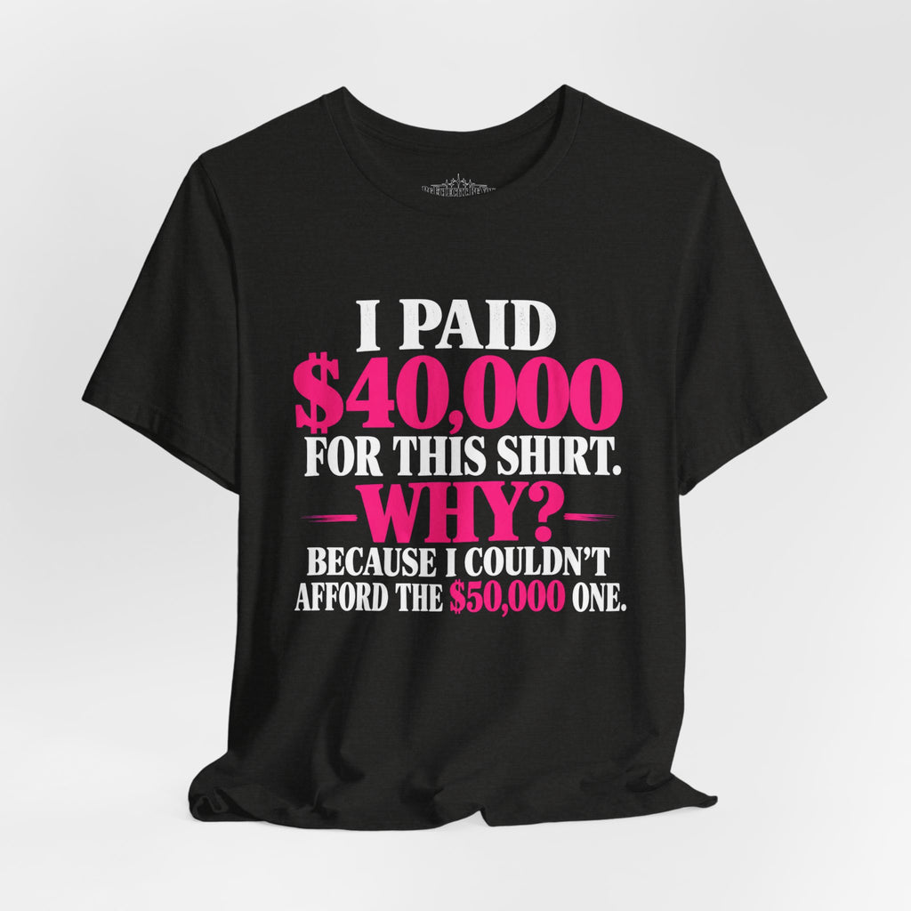 I Paid 40,000 for This Shirt Funny Graphic Tee