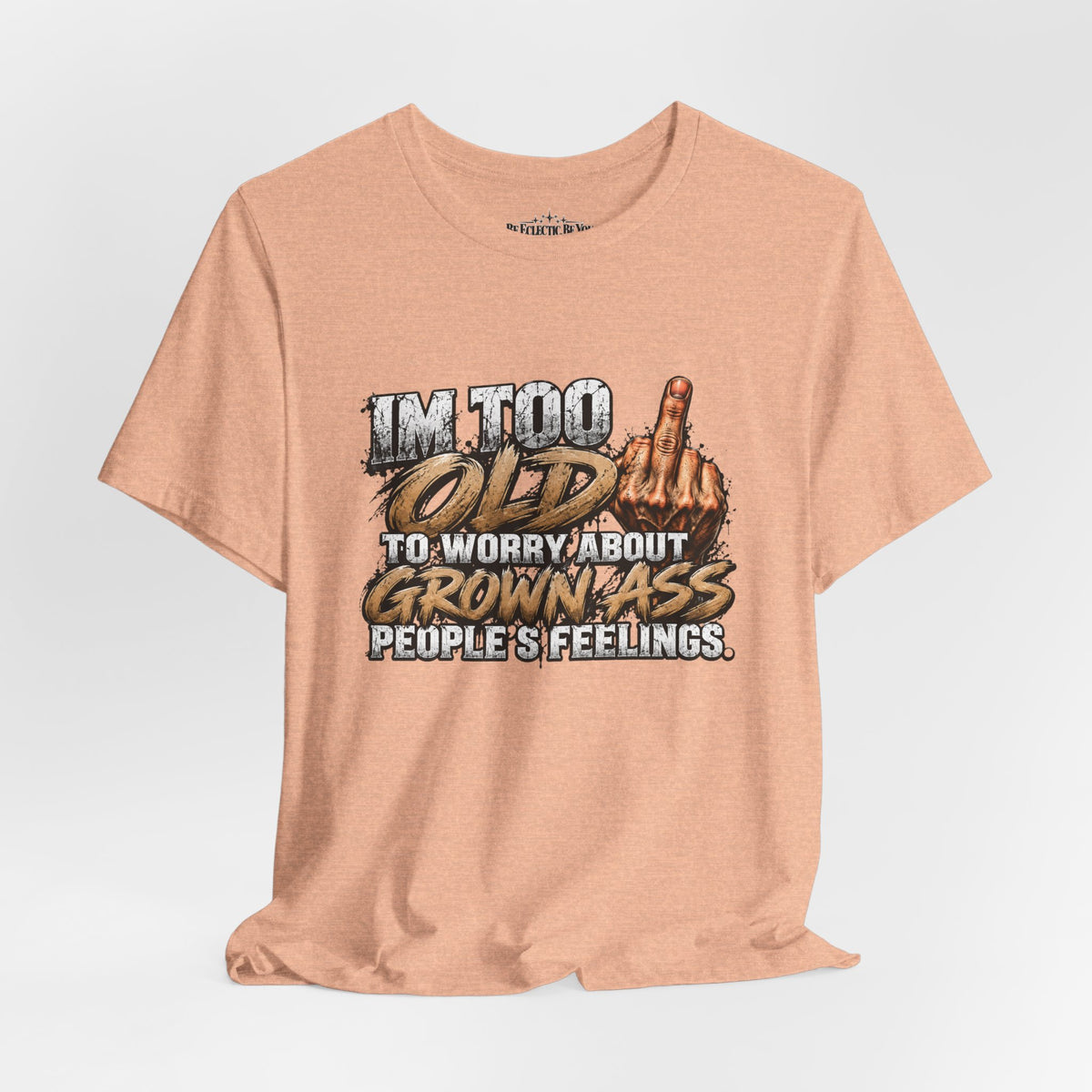 I'm Too Old to Worry About Growin' Asses People Keep Selling T-Shirt