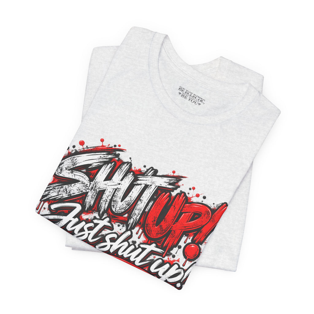 Shut Up Just Shut Up Graphic T-Shirt